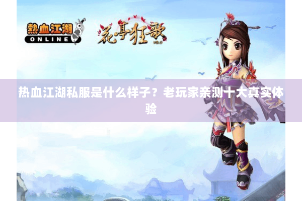 热血江湖私服是什么样子？老玩家亲测十大真实体验