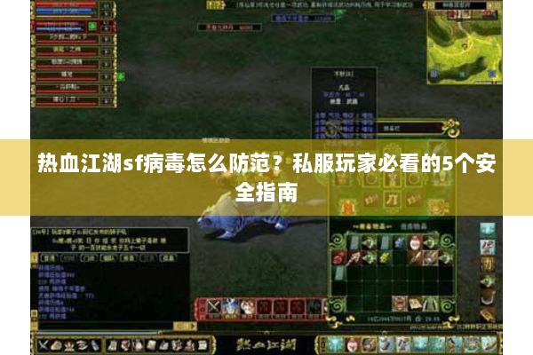 热血江湖sf病毒怎么防范?私服玩家必看的5个安全指南 热血江湖sf病毒怎么防范?私服玩家必看的5个安全指南