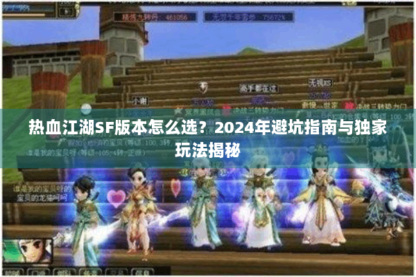 热血江湖SF版本怎么选？2024年避坑指南与独家玩法揭秘