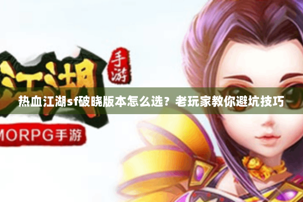 热血江湖sf破晓版本怎么选？老玩家教你避坑技巧