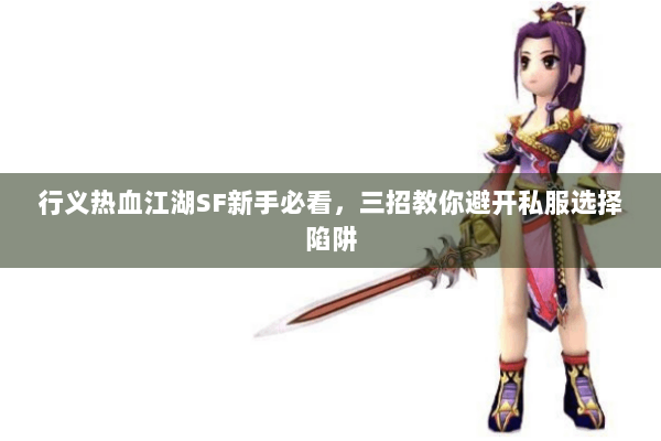 行义热血江湖SF新手必看，三招教你避开私服选择陷阱