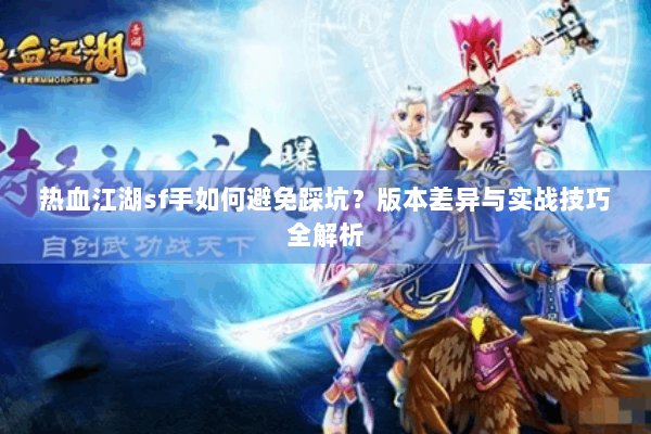 热血江湖sf手如何避免踩坑？版本差异与实战技巧全解析