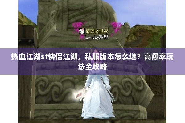 热血江湖sf侠侣江湖，私服版本怎么选？高爆率玩法全攻略