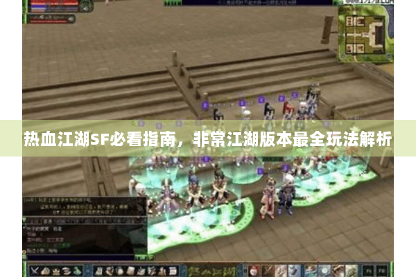 热血江湖SF必看指南,非常江湖版本最全玩法解析 热血江湖SF必看指南,非常江湖版本最全玩法解析