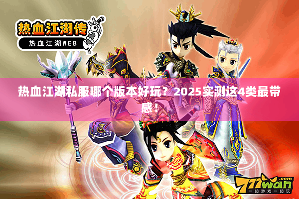 热血江湖私服哪个版本好玩?2025实测这4类最带感! 热血江湖私服哪个版本好玩?2025实测这4类最带感!