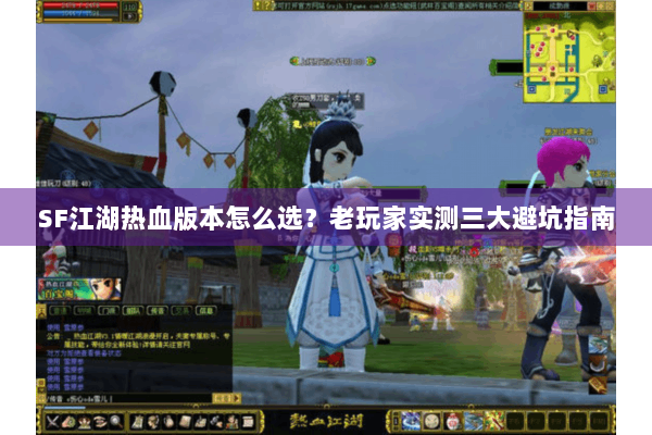 SF江湖热血版本怎么选?老玩家实测三大避坑指南 SF江湖热血版本怎么选?老玩家实测三大避坑指南