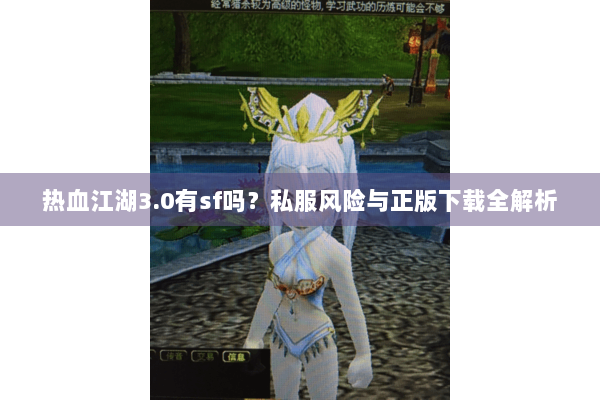 热血江湖3.0有sf吗?私服风险与正版下载全解析 热血江湖3.0有sf吗?私服风险与正版下载全解析