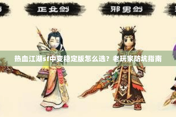 热血江湖sf中变稳定版怎么选？老玩家防坑指南