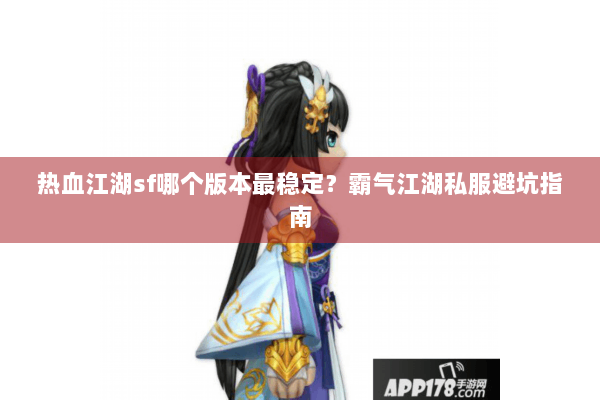 热血江湖sf哪个版本最稳定?霸气江湖私服避坑指南 热血江湖sf哪个版本最稳定?霸气江湖私服避坑指南