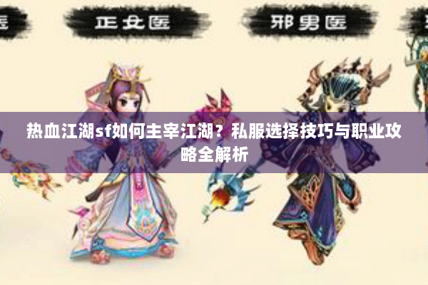 热血江湖sf如何主宰江湖？私服选择技巧与职业攻略全解析