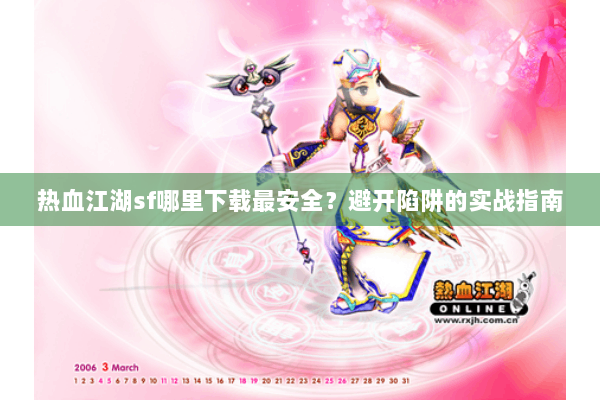 热血江湖sf哪里下载最安全?避开陷阱的实战指南 热血江湖sf哪里下载最安全?避开陷阱的实战指南