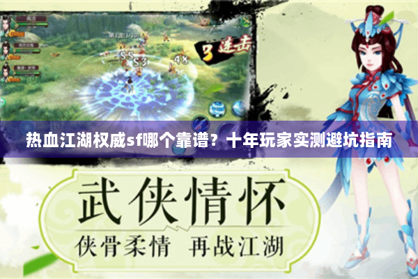 热血江湖权威sf哪个靠谱？十年玩家实测避坑指南