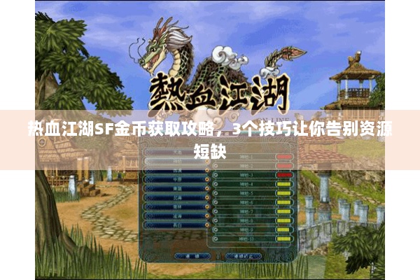 热血江湖SF金币获取攻略，3个技巧让你告别资源短缺