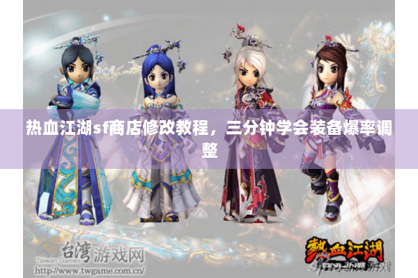 热血江湖sf商店修改教程,三分钟学会装备爆率调整 热血江湖sf商店修改教程,三分钟学会装备爆率调整