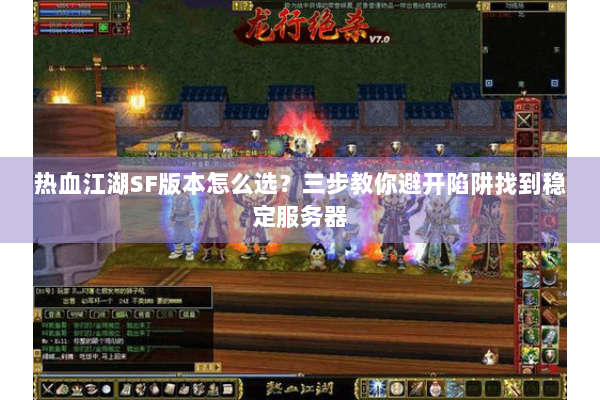 热血江湖SF版本怎么选?三步教你避开陷阱找到稳定服务器 热血江湖SF版本怎么选?三步教你避开陷阱找到稳定服务器
