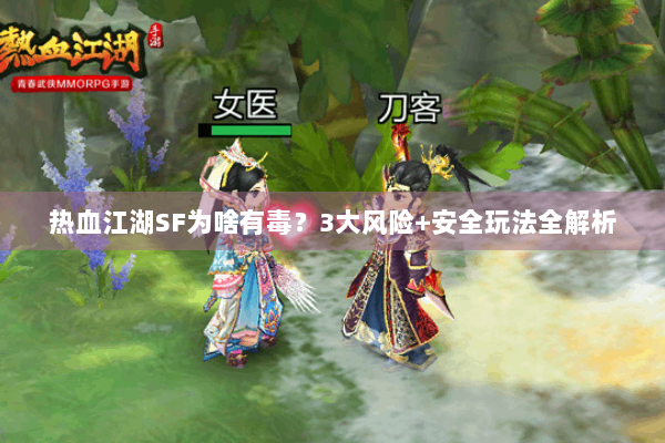 热血江湖SF为啥有毒?3大风险+安全玩法全解析 热血江湖SF为啥有毒?3大风险+安全玩法全解析