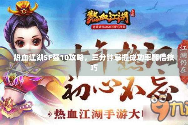 热血江湖SF强10攻略，三分钟掌握成功率翻倍技巧