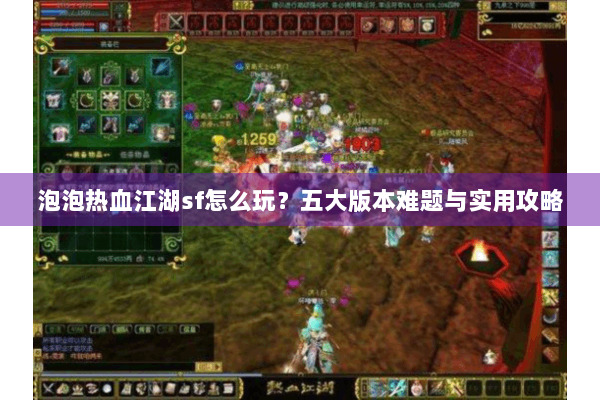 泡泡热血江湖sf怎么玩?五大版本难题与实用攻略 泡泡热血江湖sf怎么玩?五大版本难题与实用攻略
