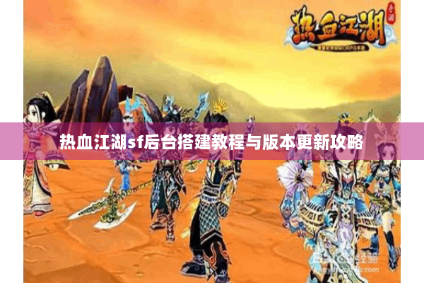 热血江湖sf后台搭建教程与版本更新攻略