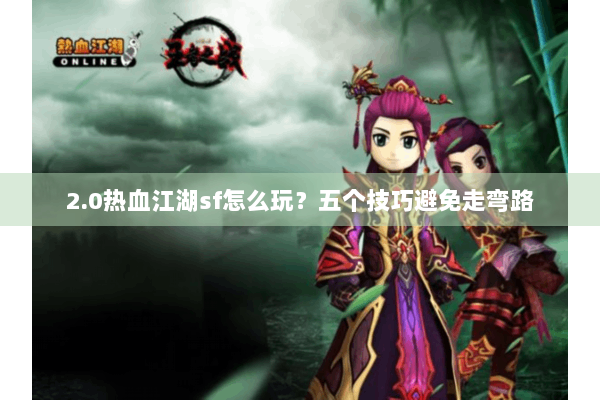 2.0热血江湖sf怎么玩？五个技巧避免走弯路