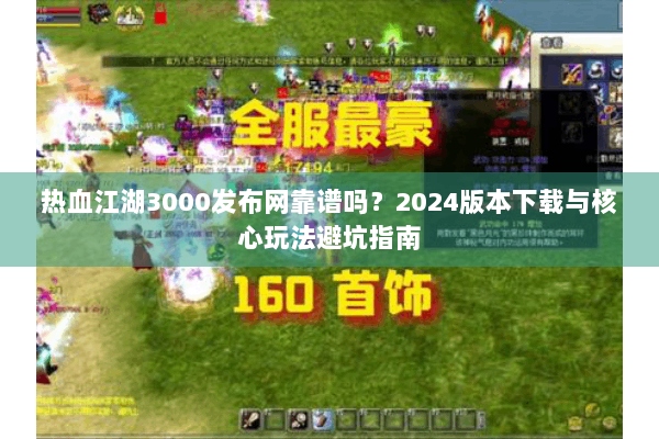热血江湖3000发布网靠谱吗？2024版本下载与核心玩法避坑指南