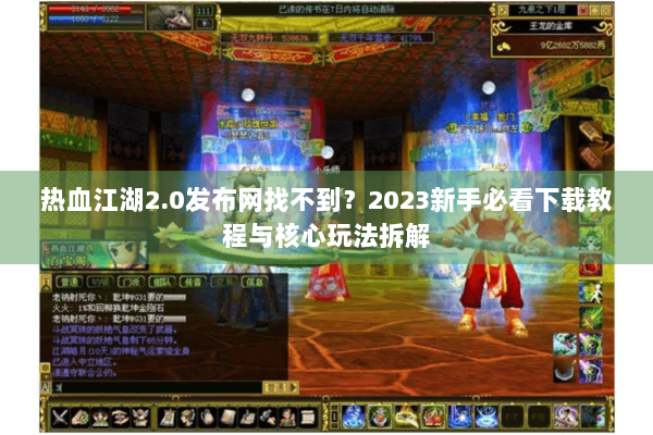 热血江湖2.0发布网找不到?2023新手必看下载教程与核心玩法拆解 热血江湖2.0发布网找不到?2023新手必看下载教程与核心玩法拆解