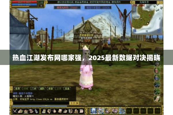 热血江湖发布网哪家强，2025最新数据对决揭晓