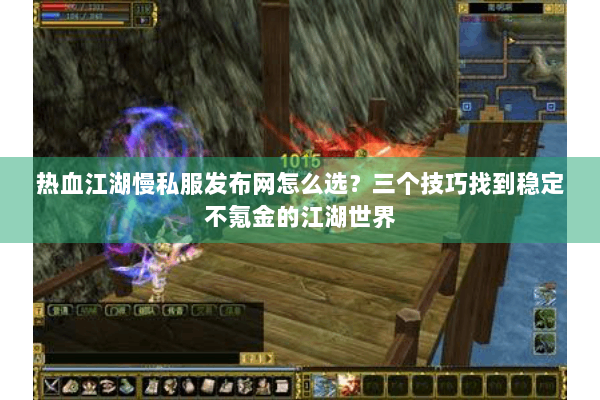 热血江湖慢私服发布网怎么选?三个技巧找到稳定不氪金的江湖世界 热血江湖慢私服发布网怎么选?三个技巧找到稳定不氪金的江湖世界
