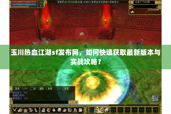 玉川热血江湖sf发布网，如何快速获取最新版本与实战攻略？
