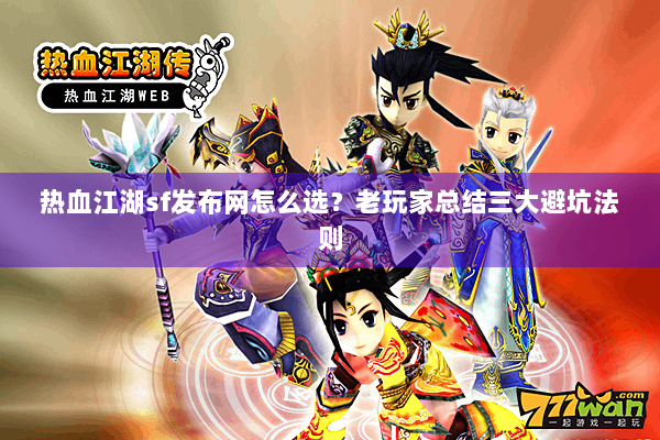 热血江湖sf发布网怎么选?老玩家总结三大避坑法则 热血江湖sf发布网怎么选?老玩家总结三大避坑法则