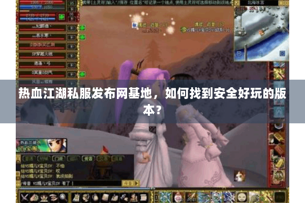 热血江湖私服发布网基地,如何找到安全好玩的版本? 热血江湖私服发布网基地,如何找到安全好玩的版本?