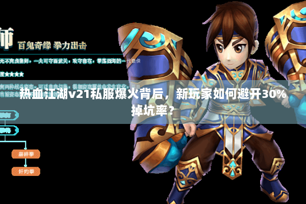 热血江湖v21私服爆火背后，新玩家如何避开30%掉坑率？
