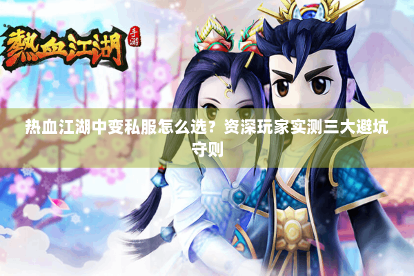 热血江湖中变私服怎么选?资深玩家实测三大避坑守则 热血江湖中变私服怎么选?资深玩家实测三大避坑守则