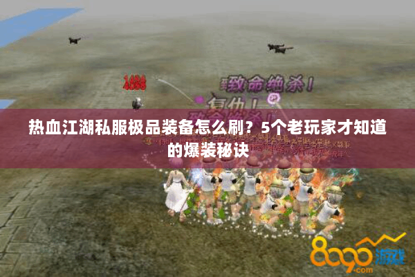 热血江湖私服极品装备怎么刷?5个老玩家才知道的爆装秘诀 热血江湖私服极品装备怎么刷?5个老玩家才知道的爆装秘诀