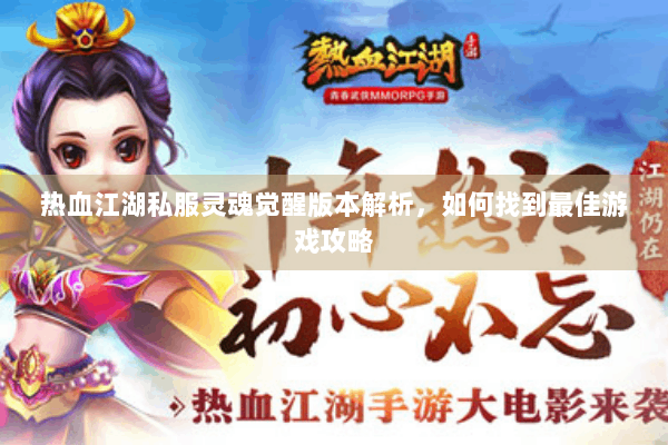 热血江湖私服灵魂觉醒版本解析，如何找到最佳游戏攻略