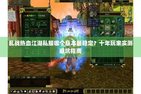 乱战热血江湖私服哪个版本最稳定?十年玩家实测避坑指南 乱战热血江湖私服哪个版本最稳定?十年玩家实测避坑指南