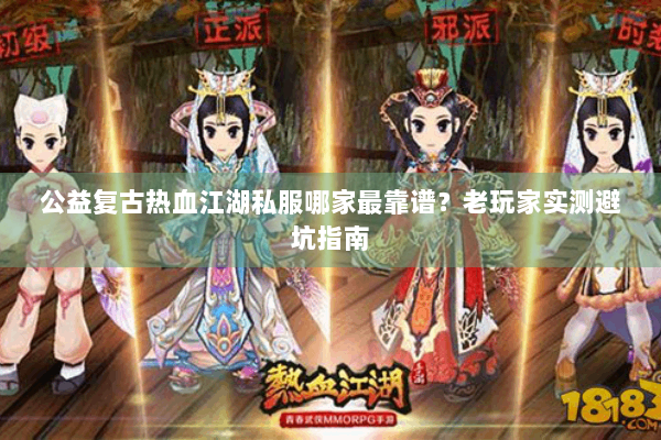 公益复古热血江湖私服哪家最靠谱？老玩家实测避坑指南