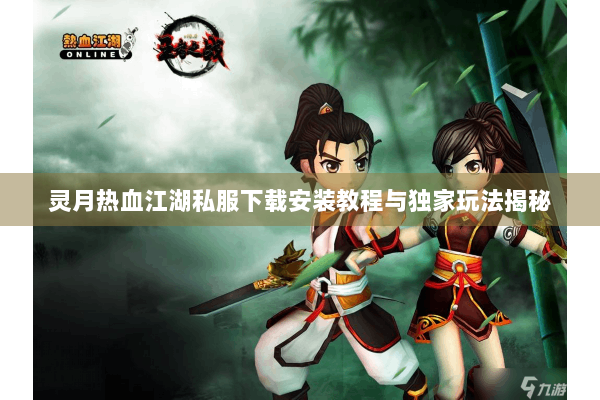 灵月热血江湖私服下载安装教程与独家玩法揭秘