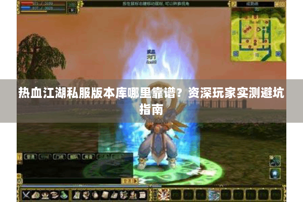 热血江湖私服版本库哪里靠谱？资深玩家实测避坑指南
