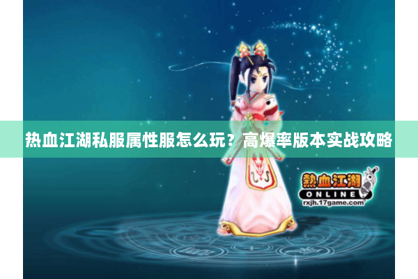 热血江湖私服属性服怎么玩？高爆率版本实战攻略