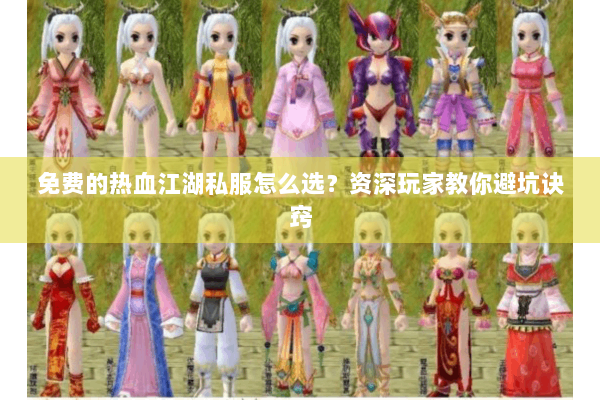免费的热血江湖私服怎么选?资深玩家教你避坑诀窍 免费的热血江湖私服怎么选?资深玩家教你避坑诀窍