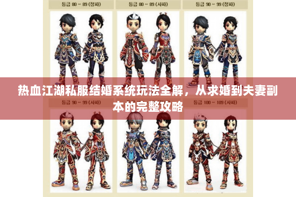 热血江湖私服结婚系统玩法全解，从求婚到夫妻副本的完整攻略