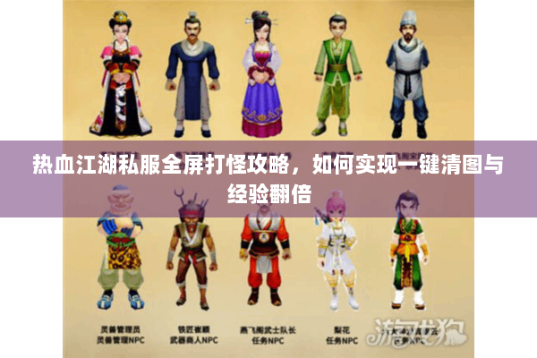热血江湖私服全屏打怪攻略,如何实现一键清图与经验翻倍 热血江湖私服全屏打怪攻略,如何实现一键清图与经验翻倍