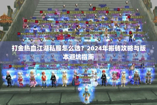 打金热血江湖私服怎么选?2024年搬砖攻略与版本避坑指南 打金热血江湖私服怎么选?2024年搬砖攻略与版本避坑指南