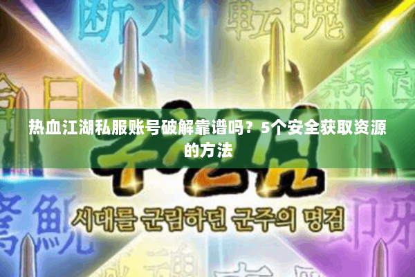热血江湖私服账号破解靠谱吗?5个安全获取资源的方法 热血江湖私服账号破解靠谱吗?5个安全获取资源的方法