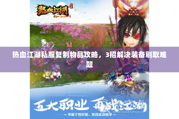 热血江湖私服复制物品攻略，3招解决装备刷取难题