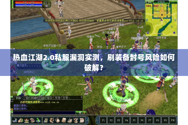 热血江湖2.0私服漏洞实测,刷装备封号风险如何破解? 热血江湖2.0私服漏洞实测,刷装备封号风险如何破解?