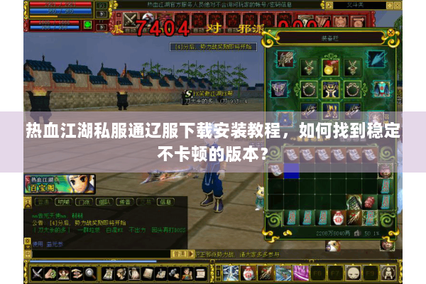 热血江湖私服通辽服下载安装教程,如何找到稳定不卡顿的版本? 热血江湖私服通辽服下载安装教程,如何找到稳定不卡顿的版本?