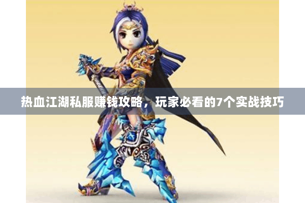 热血江湖私服赚钱攻略，玩家必看的7个实战技巧