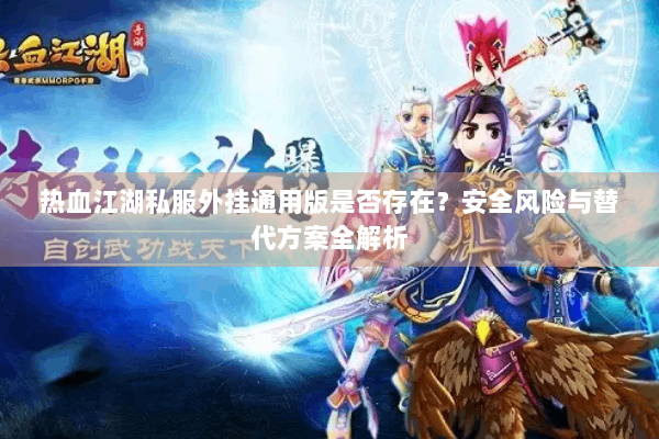 热血江湖私服外挂通用版是否存在?安全风险与替代方案全解析 热血江湖私服外挂通用版是否存在?安全风险与替代方案全解析